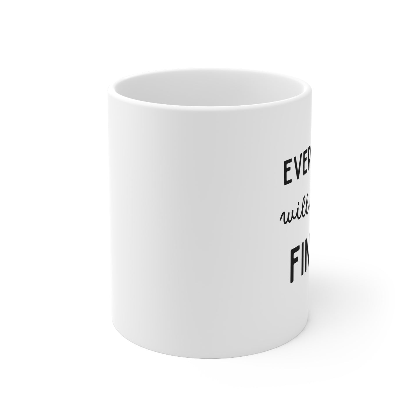 Everything Will Be Fine Mug, Positivity Mentality Mug Perfect Gift, Ceramic Mug 11oz